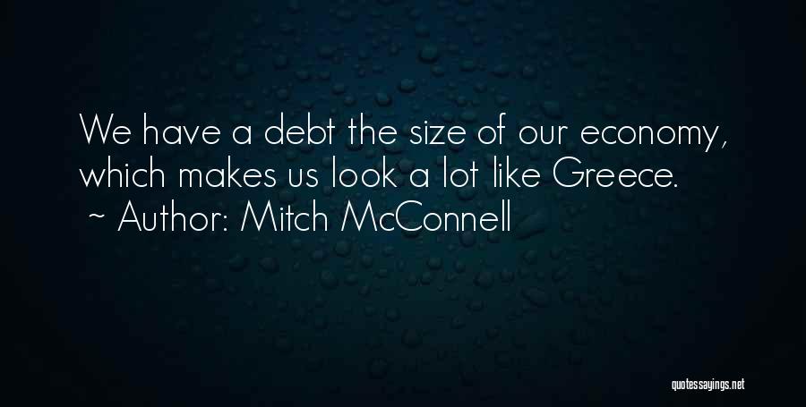 Mitch McConnell Quotes: We Have A Debt The Size Of Our Economy, Which Makes Us Look A Lot Like Greece.