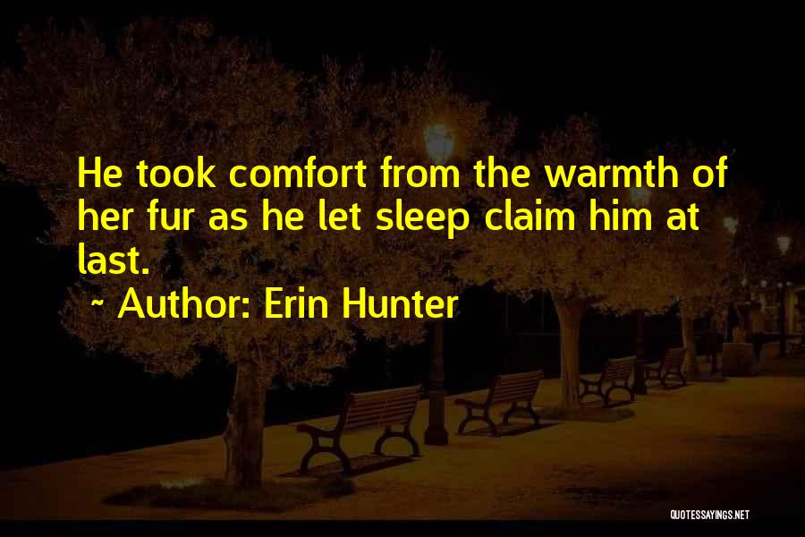 Erin Hunter Quotes: He Took Comfort From The Warmth Of Her Fur As He Let Sleep Claim Him At Last.