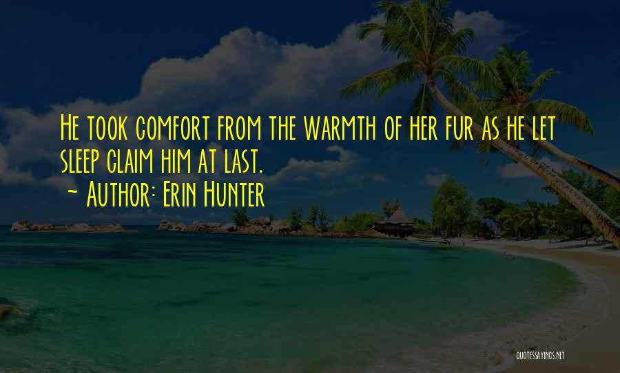 Erin Hunter Quotes: He Took Comfort From The Warmth Of Her Fur As He Let Sleep Claim Him At Last.