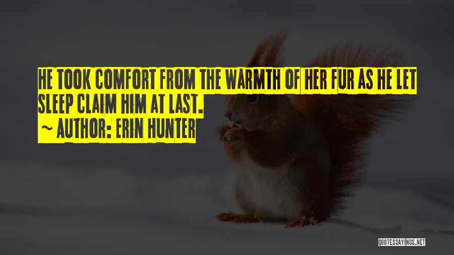 Erin Hunter Quotes: He Took Comfort From The Warmth Of Her Fur As He Let Sleep Claim Him At Last.