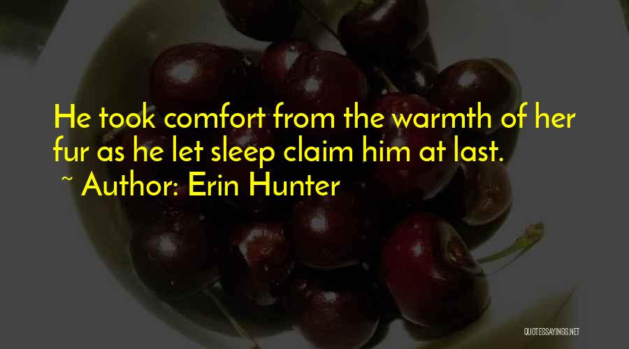 Erin Hunter Quotes: He Took Comfort From The Warmth Of Her Fur As He Let Sleep Claim Him At Last.