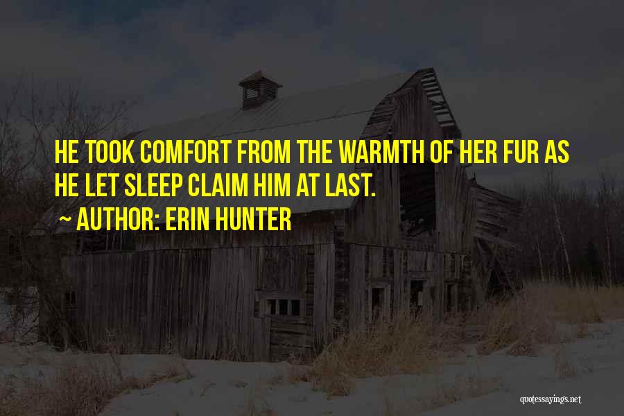 Erin Hunter Quotes: He Took Comfort From The Warmth Of Her Fur As He Let Sleep Claim Him At Last.