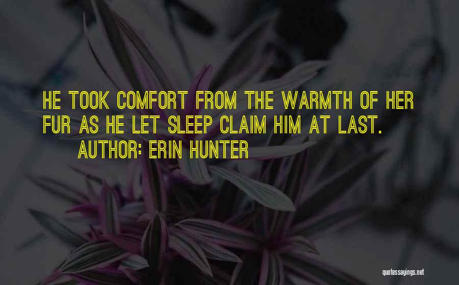 Erin Hunter Quotes: He Took Comfort From The Warmth Of Her Fur As He Let Sleep Claim Him At Last.