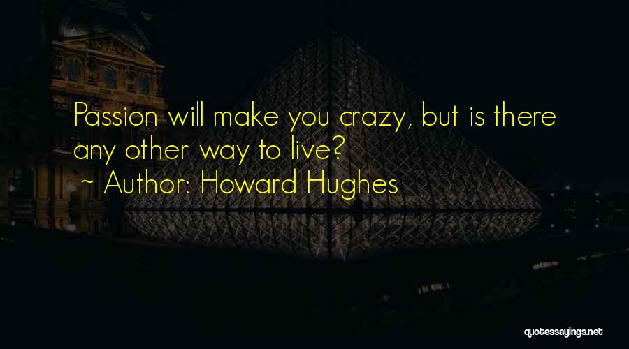 Howard Hughes Quotes: Passion Will Make You Crazy, But Is There Any Other Way To Live?