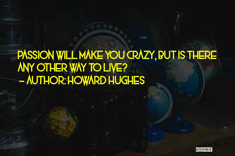 Howard Hughes Quotes: Passion Will Make You Crazy, But Is There Any Other Way To Live?
