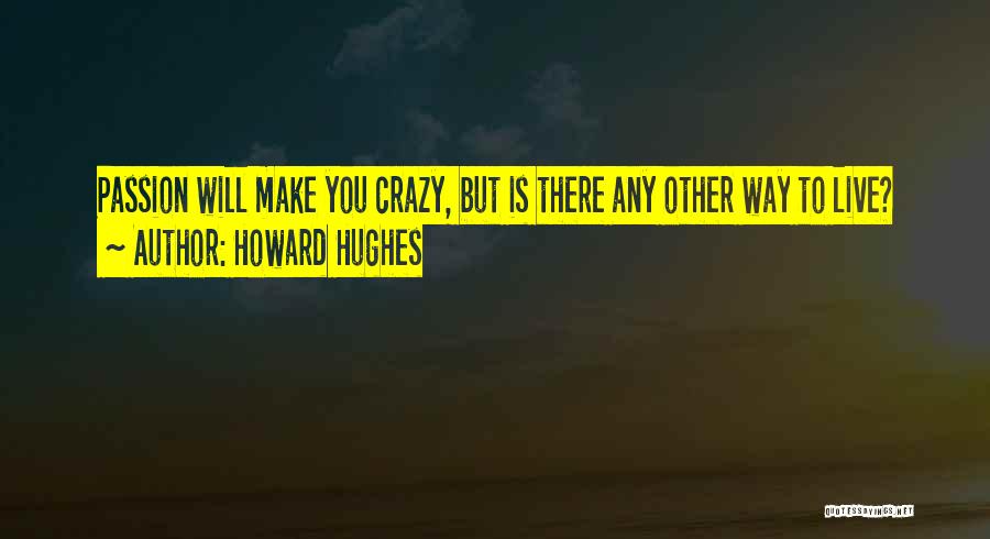 Howard Hughes Quotes: Passion Will Make You Crazy, But Is There Any Other Way To Live?