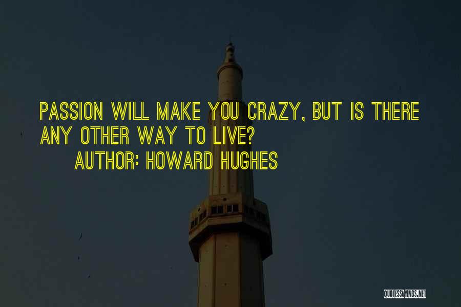 Howard Hughes Quotes: Passion Will Make You Crazy, But Is There Any Other Way To Live?