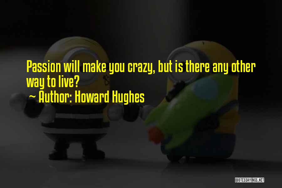 Howard Hughes Quotes: Passion Will Make You Crazy, But Is There Any Other Way To Live?