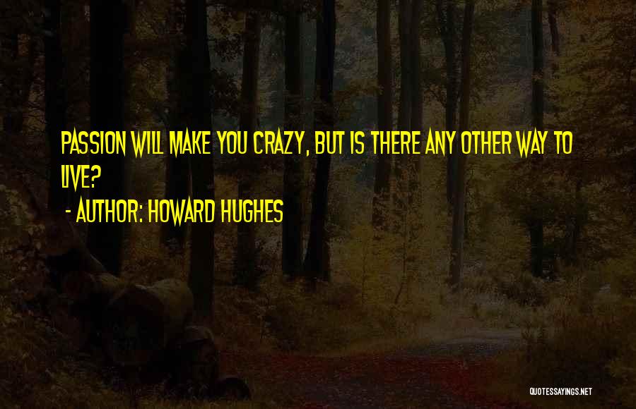 Howard Hughes Quotes: Passion Will Make You Crazy, But Is There Any Other Way To Live?