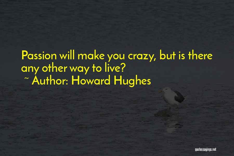 Howard Hughes Quotes: Passion Will Make You Crazy, But Is There Any Other Way To Live?