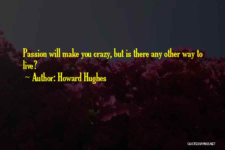 Howard Hughes Quotes: Passion Will Make You Crazy, But Is There Any Other Way To Live?