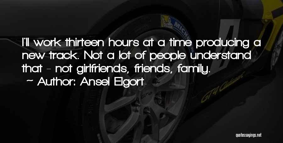 Ansel Elgort Quotes: I'll Work Thirteen Hours At A Time Producing A New Track. Not A Lot Of People Understand That - Not