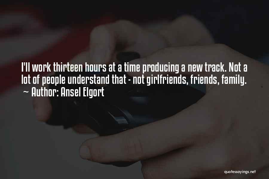 Ansel Elgort Quotes: I'll Work Thirteen Hours At A Time Producing A New Track. Not A Lot Of People Understand That - Not