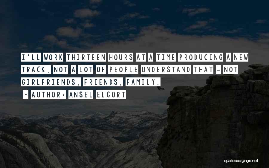 Ansel Elgort Quotes: I'll Work Thirteen Hours At A Time Producing A New Track. Not A Lot Of People Understand That - Not