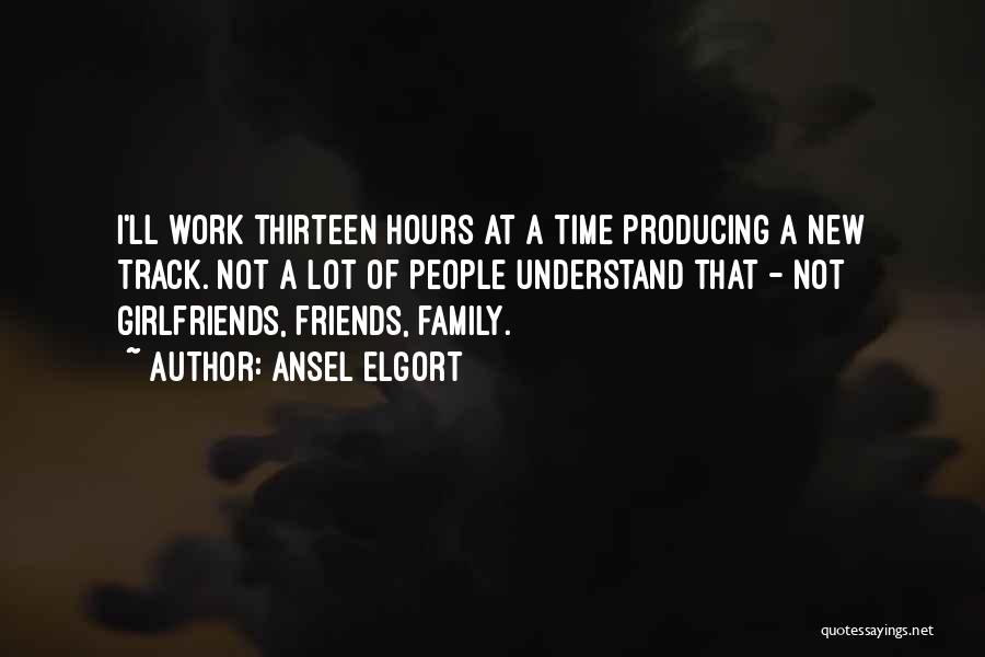 Ansel Elgort Quotes: I'll Work Thirteen Hours At A Time Producing A New Track. Not A Lot Of People Understand That - Not