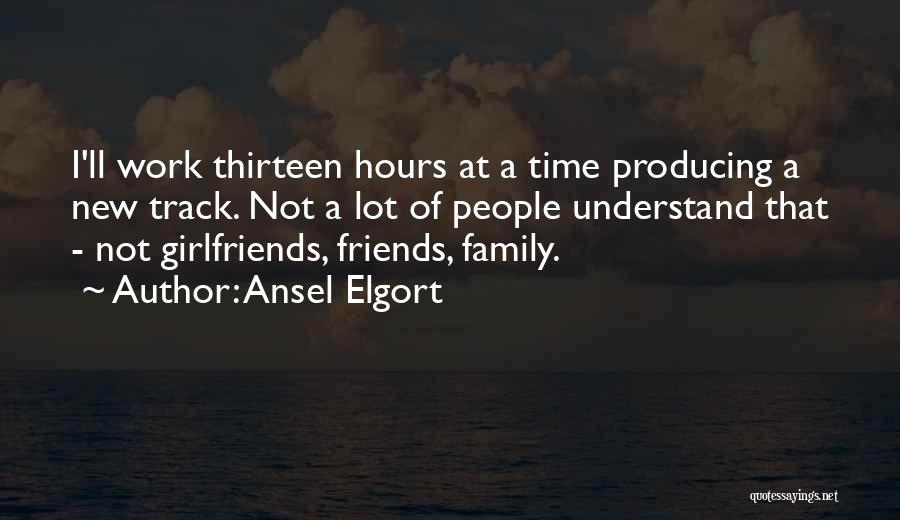 Ansel Elgort Quotes: I'll Work Thirteen Hours At A Time Producing A New Track. Not A Lot Of People Understand That - Not