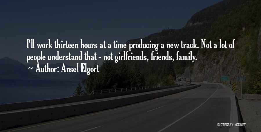 Ansel Elgort Quotes: I'll Work Thirteen Hours At A Time Producing A New Track. Not A Lot Of People Understand That - Not