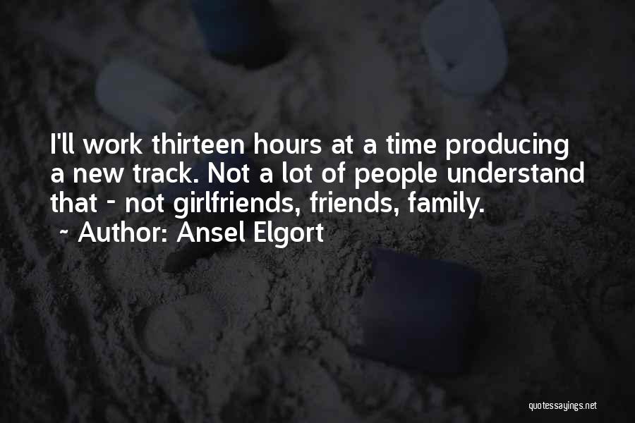 Ansel Elgort Quotes: I'll Work Thirteen Hours At A Time Producing A New Track. Not A Lot Of People Understand That - Not