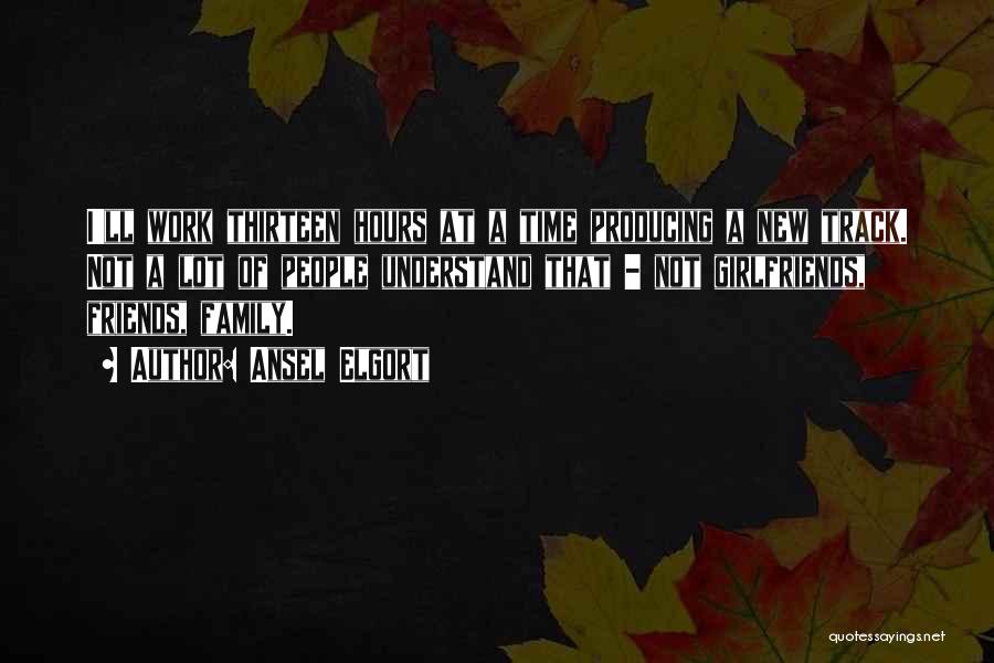Ansel Elgort Quotes: I'll Work Thirteen Hours At A Time Producing A New Track. Not A Lot Of People Understand That - Not