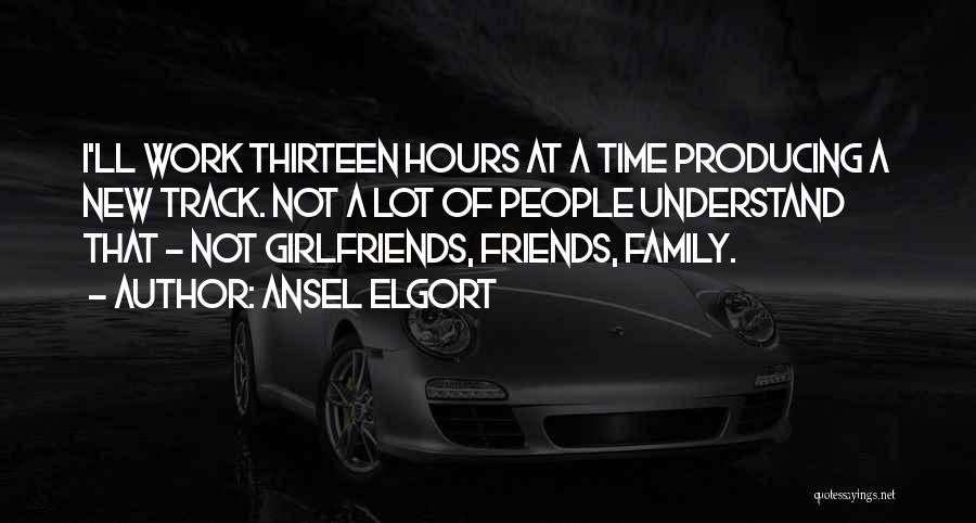 Ansel Elgort Quotes: I'll Work Thirteen Hours At A Time Producing A New Track. Not A Lot Of People Understand That - Not