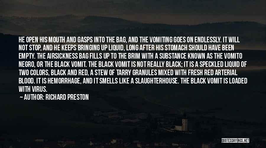 Richard Preston Quotes: He Open His Mouth And Gasps Into The Bag, And The Vomiting Goes On Endlessly. It Will Not Stop, And