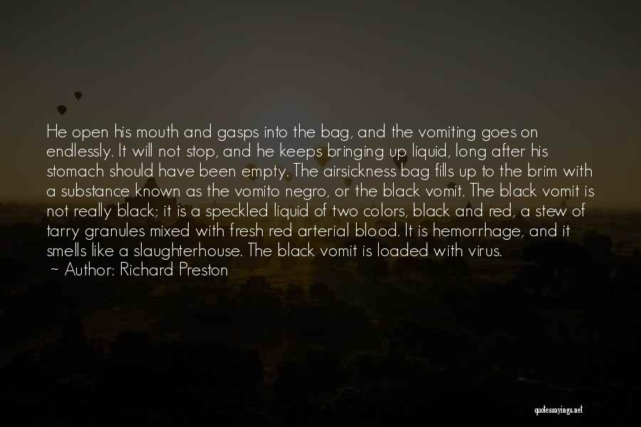 Richard Preston Quotes: He Open His Mouth And Gasps Into The Bag, And The Vomiting Goes On Endlessly. It Will Not Stop, And
