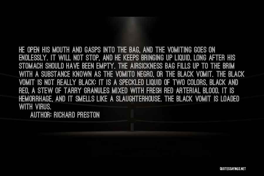Richard Preston Quotes: He Open His Mouth And Gasps Into The Bag, And The Vomiting Goes On Endlessly. It Will Not Stop, And