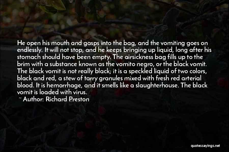 Richard Preston Quotes: He Open His Mouth And Gasps Into The Bag, And The Vomiting Goes On Endlessly. It Will Not Stop, And