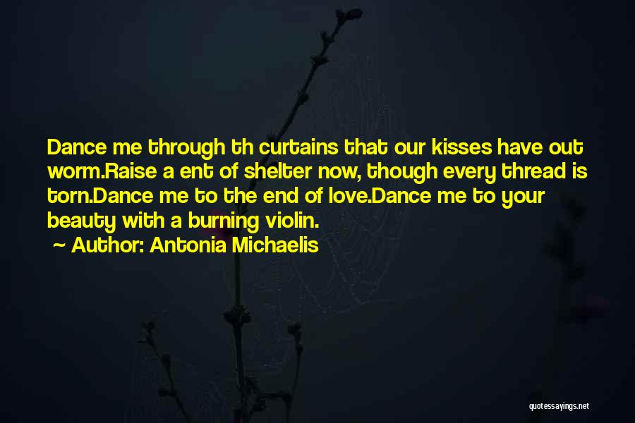 Antonia Michaelis Quotes: Dance Me Through Th Curtains That Our Kisses Have Out Worm.raise A Ent Of Shelter Now, Though Every Thread Is