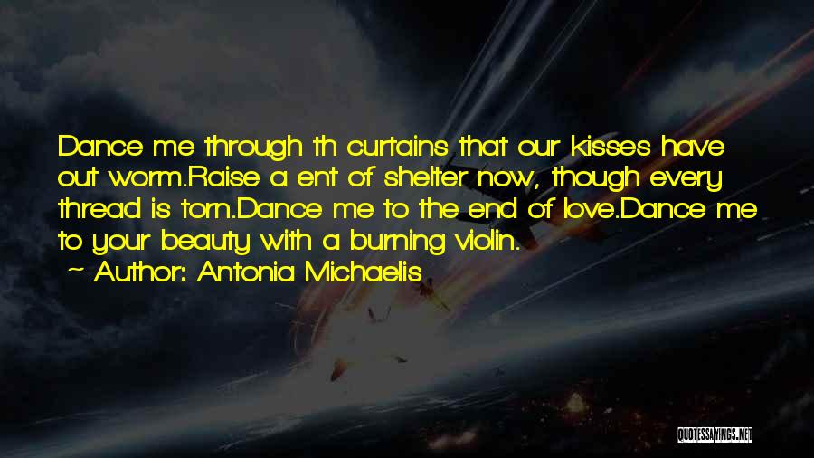 Antonia Michaelis Quotes: Dance Me Through Th Curtains That Our Kisses Have Out Worm.raise A Ent Of Shelter Now, Though Every Thread Is