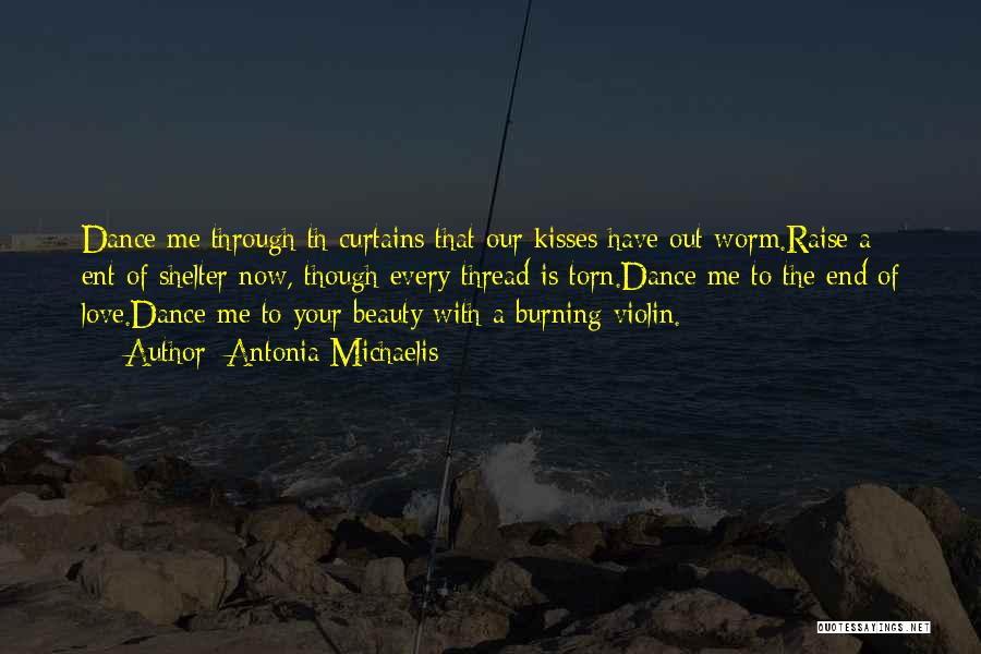 Antonia Michaelis Quotes: Dance Me Through Th Curtains That Our Kisses Have Out Worm.raise A Ent Of Shelter Now, Though Every Thread Is