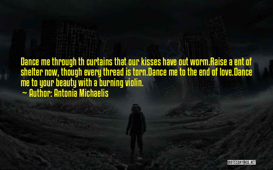 Antonia Michaelis Quotes: Dance Me Through Th Curtains That Our Kisses Have Out Worm.raise A Ent Of Shelter Now, Though Every Thread Is