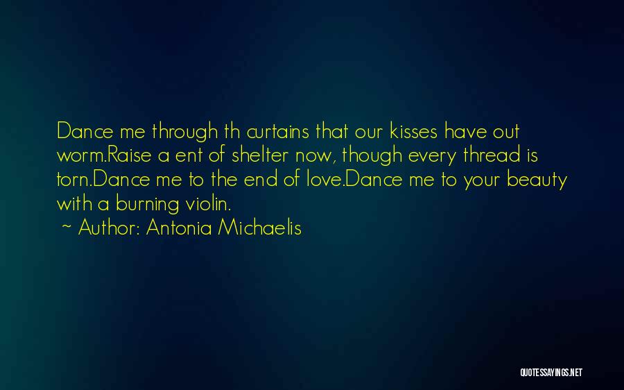 Antonia Michaelis Quotes: Dance Me Through Th Curtains That Our Kisses Have Out Worm.raise A Ent Of Shelter Now, Though Every Thread Is