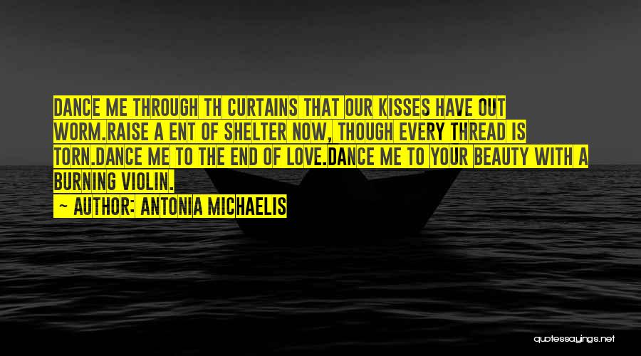 Antonia Michaelis Quotes: Dance Me Through Th Curtains That Our Kisses Have Out Worm.raise A Ent Of Shelter Now, Though Every Thread Is