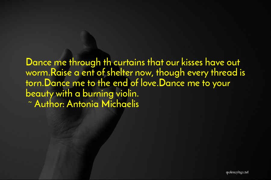 Antonia Michaelis Quotes: Dance Me Through Th Curtains That Our Kisses Have Out Worm.raise A Ent Of Shelter Now, Though Every Thread Is