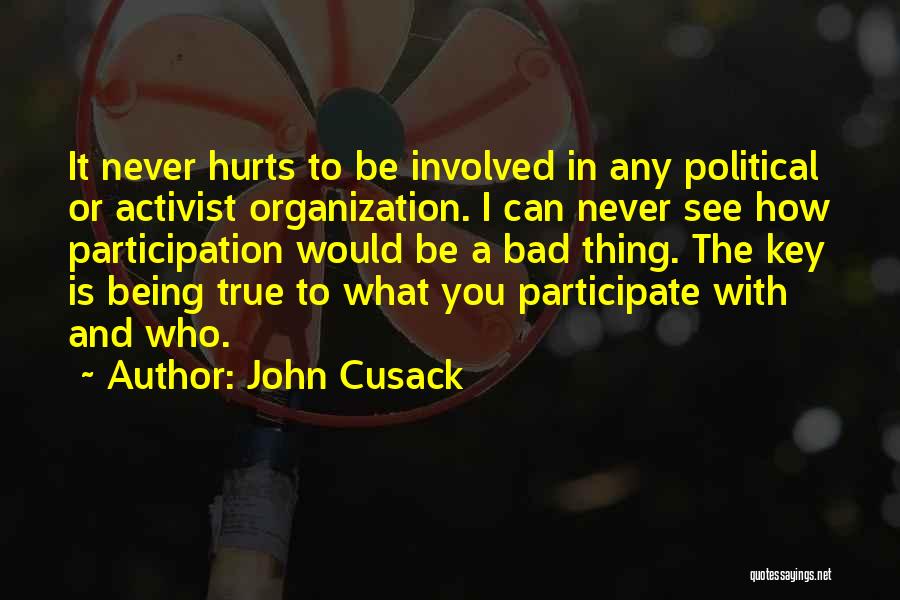 John Cusack Quotes: It Never Hurts To Be Involved In Any Political Or Activist Organization. I Can Never See How Participation Would Be