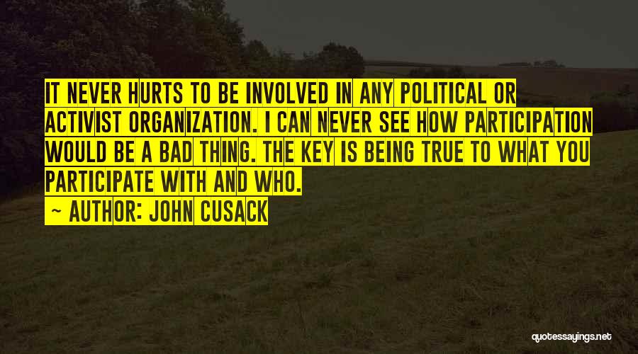 John Cusack Quotes: It Never Hurts To Be Involved In Any Political Or Activist Organization. I Can Never See How Participation Would Be