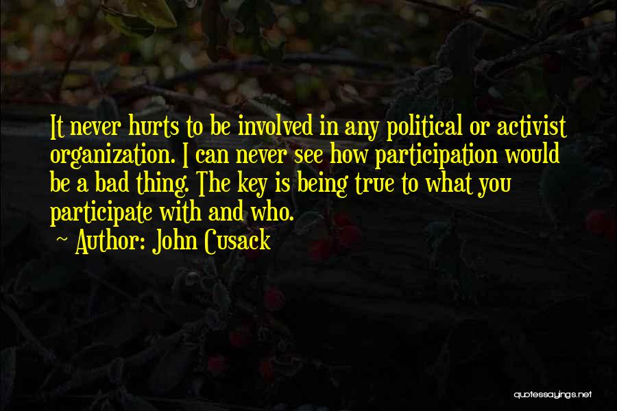 John Cusack Quotes: It Never Hurts To Be Involved In Any Political Or Activist Organization. I Can Never See How Participation Would Be