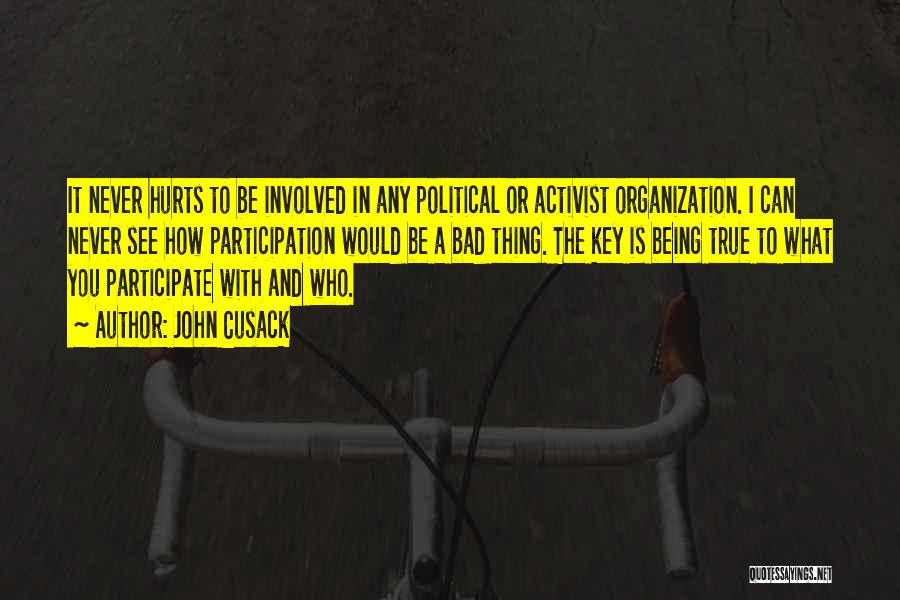 John Cusack Quotes: It Never Hurts To Be Involved In Any Political Or Activist Organization. I Can Never See How Participation Would Be