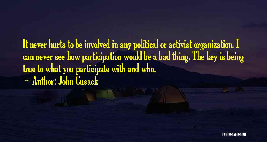 John Cusack Quotes: It Never Hurts To Be Involved In Any Political Or Activist Organization. I Can Never See How Participation Would Be