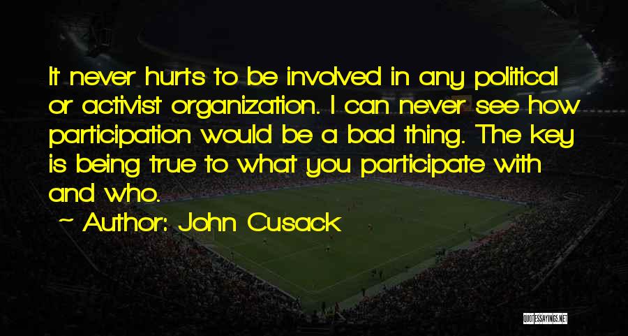 John Cusack Quotes: It Never Hurts To Be Involved In Any Political Or Activist Organization. I Can Never See How Participation Would Be