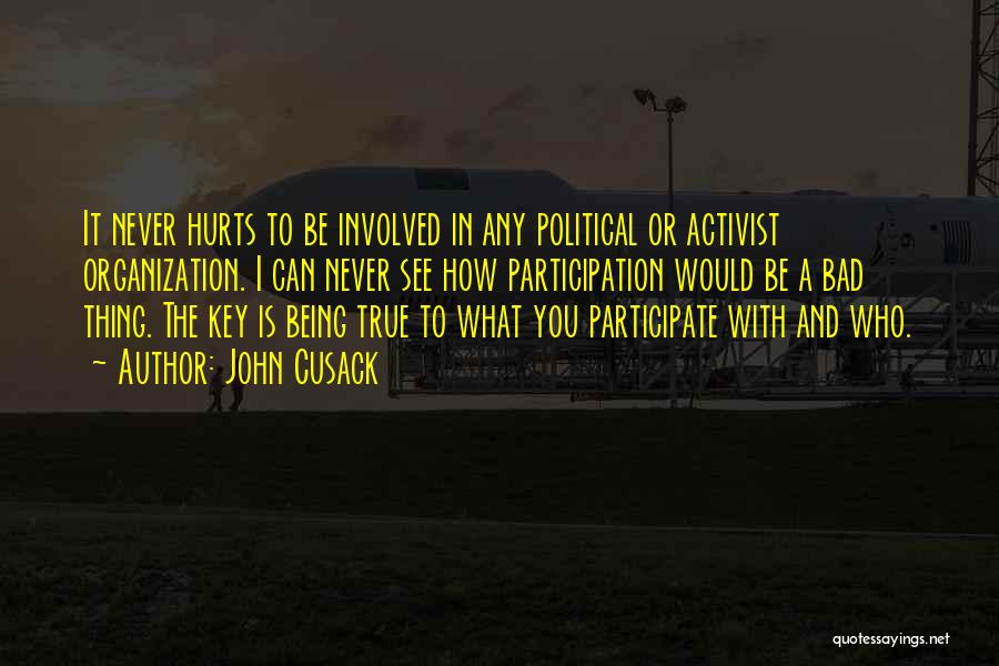 John Cusack Quotes: It Never Hurts To Be Involved In Any Political Or Activist Organization. I Can Never See How Participation Would Be