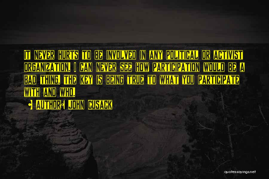 John Cusack Quotes: It Never Hurts To Be Involved In Any Political Or Activist Organization. I Can Never See How Participation Would Be