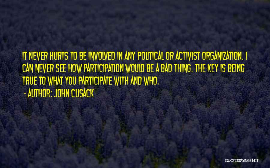 John Cusack Quotes: It Never Hurts To Be Involved In Any Political Or Activist Organization. I Can Never See How Participation Would Be