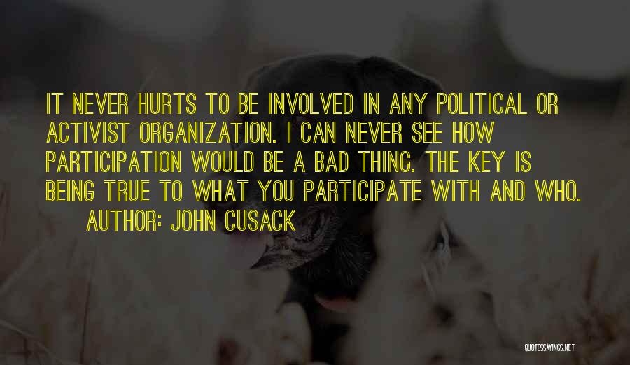 John Cusack Quotes: It Never Hurts To Be Involved In Any Political Or Activist Organization. I Can Never See How Participation Would Be