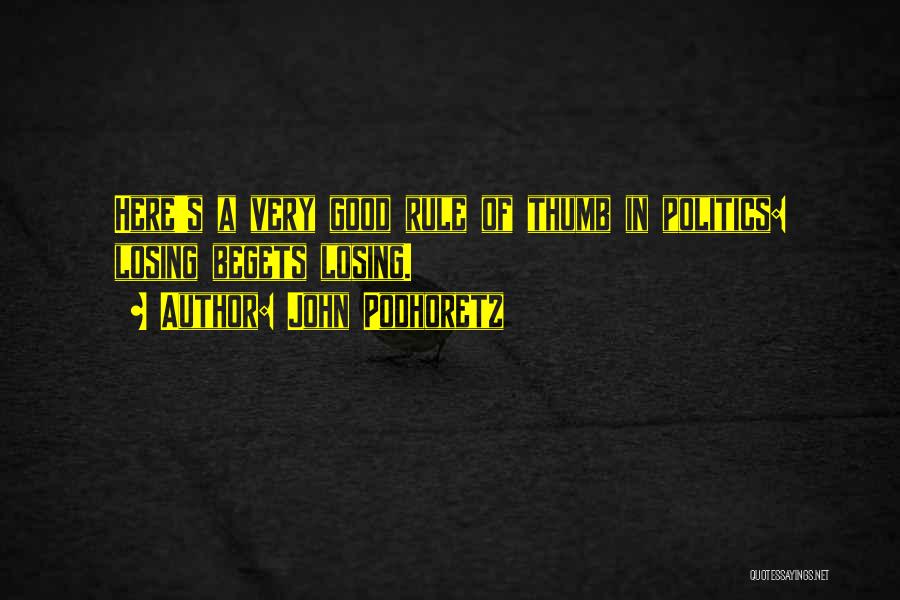 John Podhoretz Quotes: Here's A Very Good Rule Of Thumb In Politics: Losing Begets Losing.