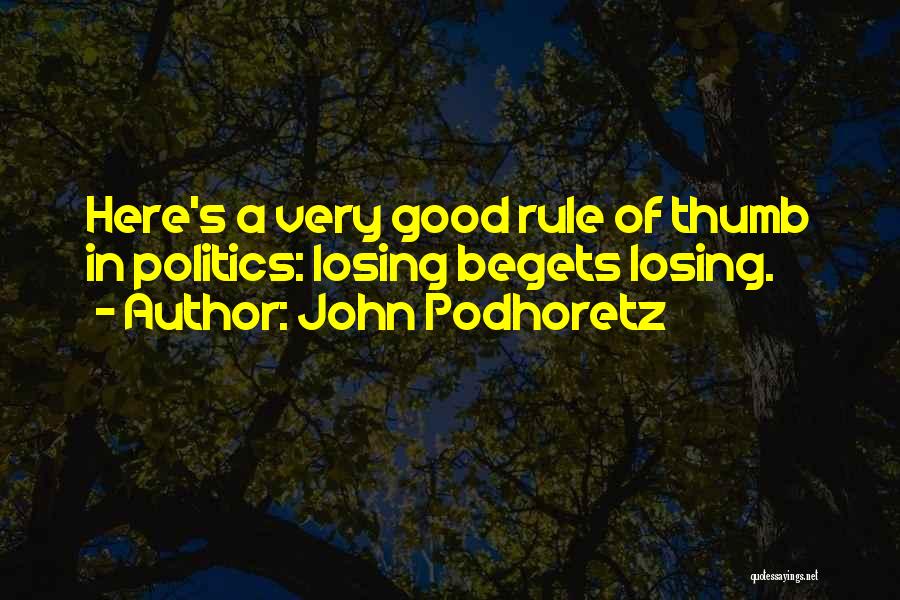 John Podhoretz Quotes: Here's A Very Good Rule Of Thumb In Politics: Losing Begets Losing.