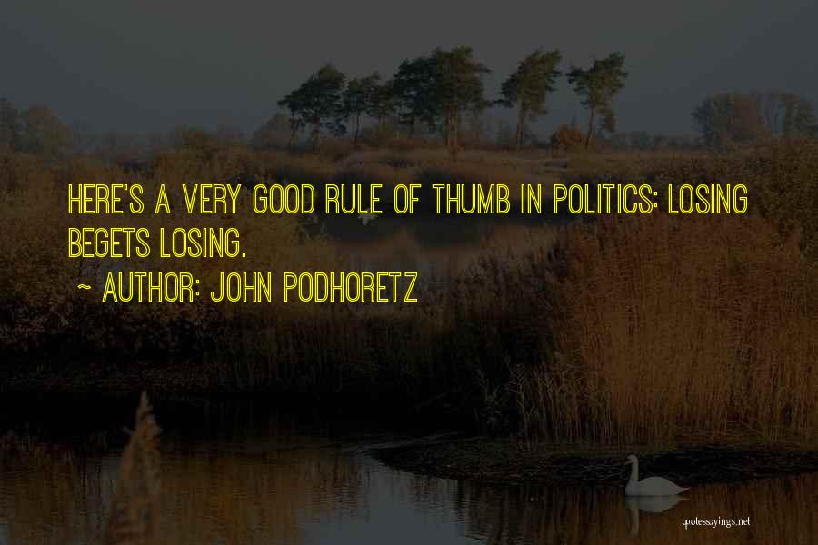 John Podhoretz Quotes: Here's A Very Good Rule Of Thumb In Politics: Losing Begets Losing.