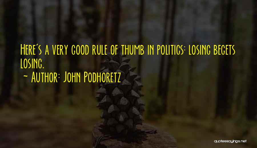 John Podhoretz Quotes: Here's A Very Good Rule Of Thumb In Politics: Losing Begets Losing.