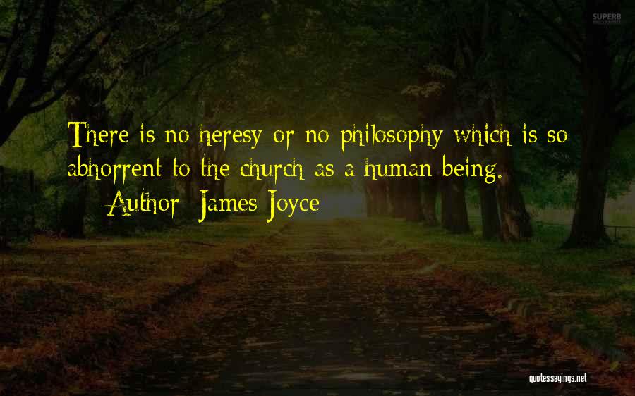 James Joyce Quotes: There Is No Heresy Or No Philosophy Which Is So Abhorrent To The Church As A Human Being.